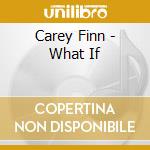 Carey Finn - What If cd musicale di Carey Finn