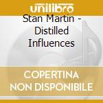 Stan Martin - Distilled Influences cd musicale di Stan Martin