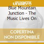 Blue Mountain Junction - The Music Lives On cd