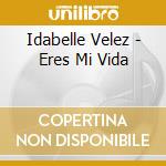 Idabelle Velez - Eres Mi Vida cd musicale di Idabelle Velez