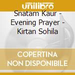 Snatam Kaur - Evening Prayer - Kirtan Sohila cd musicale di Kaur Snatam