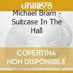 Michael Bram - Suitcase In The Hall