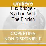 Lux Bridge - Starting With The Finnish cd