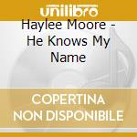 Haylee Moore - He Knows My Name cd