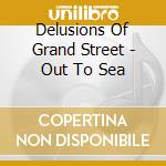 Delusions Of Grand Street - Out To Sea cd