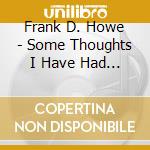 Frank D. Howe - Some Thoughts I Have Had 1 cd