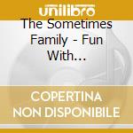 The Sometimes Family - Fun With Heartbreak cd