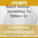 Beach Avenue - Something To Believe In