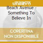 Beach Avenue - Something To Believe In cd
