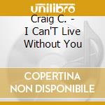 Craig C. - I Can'T Live Without You cd