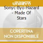 Sonyc-Byo-Hazard - Made Of Stars cd