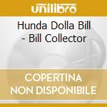Hunda Dolla Bill - Bill Collector cd