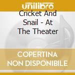 Cricket And Snail - At The Theater