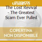 The Lost Revival - The Greatest Scam Ever Pulled cd