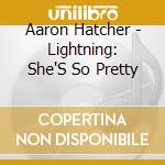 Aaron Hatcher - Lightning: She'S So Pretty cd