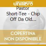 Pastor Short-Tee - Chip Off Da Old Rock cd