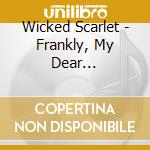 Wicked Scarlet - Frankly, My Dear... cd