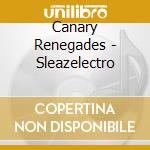 Canary Renegades - Sleazelectro cd