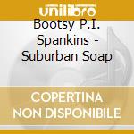 Bootsy P.I. Spankins - Suburban Soap cd