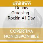 Dennis Gruenling - Rockin All Day cd