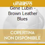 Gene Lubin - Brown Leather Blues cd