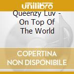 Queenzy Luv - On Top Of The World cd musicale di Queenzy Luv