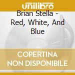 Brian Stella - Red, White, And Blue cd