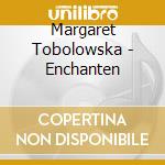 Margaret Tobolowska - Enchanten cd musicale di Margaret Tobolowska