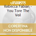 Rebecca Fabian - You Tore The Veil cd musicale di Rebecca Fabian