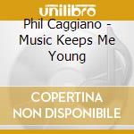 Phil Caggiano - Music Keeps Me Young cd