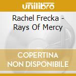 Rachel Frecka - Rays Of Mercy cd musicale di Rachel Frecka