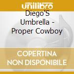 Diego'S Umbrella - Proper Cowboy cd musicale di Diego'S Umbrella