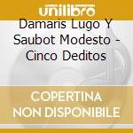 Damaris Lugo Y Saubot Modesto - Cinco Deditos cd musicale di Damaris Lugo Y Saubot Modesto