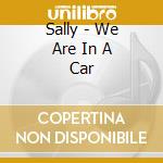 Sally - We Are In A Car cd