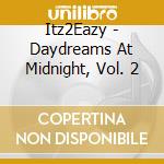 Itz2Eazy - Daydreams At Midnight, Vol. 2 cd
