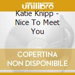 Katie Knipp - Nice To Meet You cd