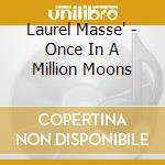 Laurel Masse' - Once In A Million Moons cd