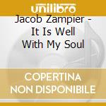 Jacob Zampier - It Is Well With My Soul cd musicale di Jacob Zampier