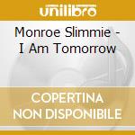 Monroe Slimmie - I Am Tomorrow cd musicale di Monroe Slimmie