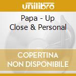 Papa - Up Close & Personal cd musicale di Papa