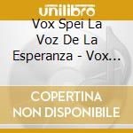 Vox Spei La Voz De La Esperanza - Vox Spei La Voz De La Esperanza (Feat. Edith Ramirez, Kati Trevison, Julian Chang & Enrique Luis Lop cd