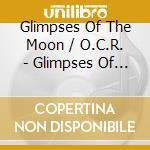 Glimpses Of The Moon / O.C.R. - Glimpses Of The Moon / O.C.R. cd