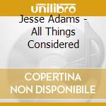 Jesse Adams - All Things Considered cd