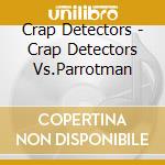 Crap Detectors - Crap Detectors Vs.Parrotman cd