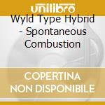 Wyld Type Hybrid - Spontaneous Combustion cd musicale di Wyld Type Hybrid
