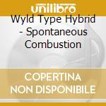 Wyld Type Hybrid - Spontaneous Combustion cd