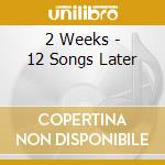 2 Weeks - 12 Songs Later cd