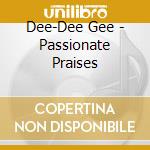 Dee-Dee Gee - Passionate Praises cd musicale di Dee