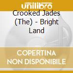 Crooked Jades (The) - Bright Land cd musicale di Crooked Jades