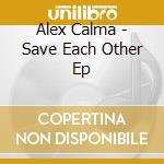 Alex Calma - Save Each Other Ep cd